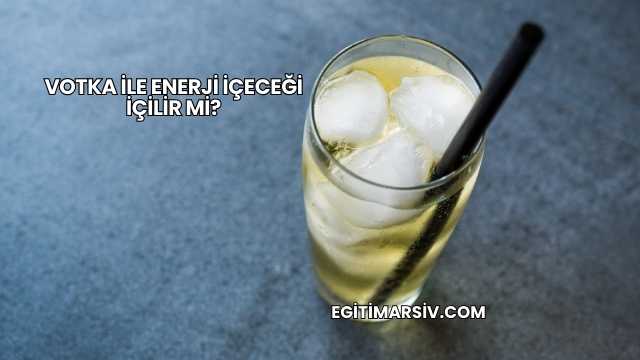 Votka İle Enerji İçeceği İçilir mi?