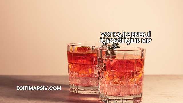Votka İle Enerji İçeceği İçilir mi?