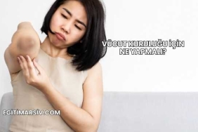 Vücut Kuruluğu İçin Ne Yapmalı?