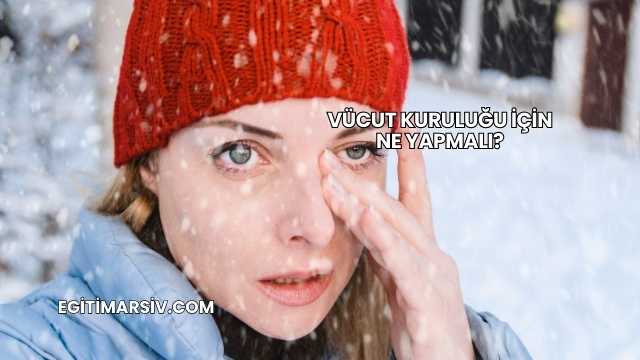 Vücut Kuruluğu İçin Ne Yapmalı?