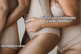 Vücut Şekillendirmek İçin Ne Yapmalı?