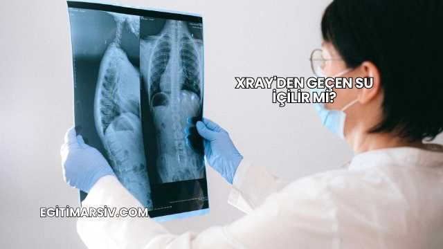 Xray'den Geçen Su İçilir mi?
