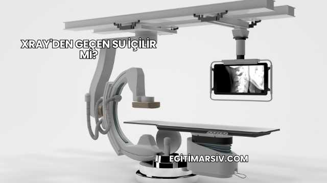 Xray'den Geçen Su İçilir mi?