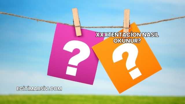Xxxtentacion Nasıl Okunur?