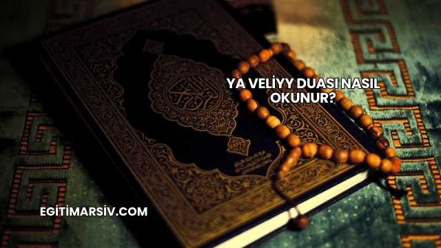 Ya Veliyy Duası Nasıl Okunur?