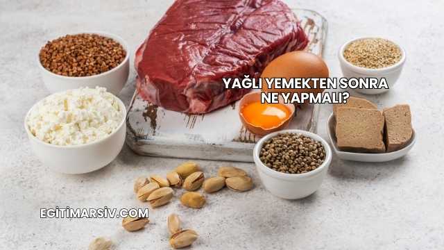 Yağlı Yemekten Sonra Ne Yapmalı?