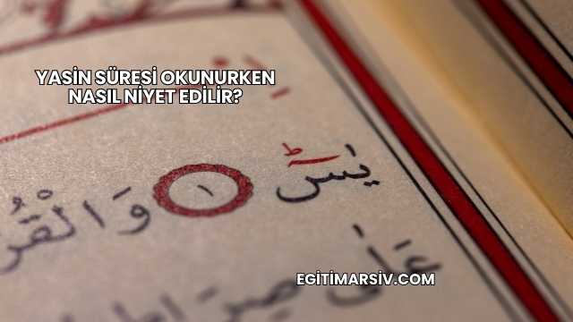 Yasin Süresi Okunurken Nasıl Niyet Edilir?