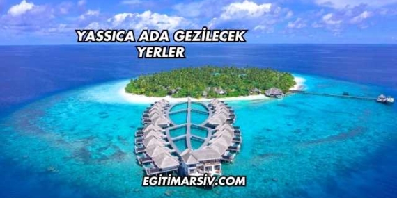 Yassıca Ada Gezilecek Yerler