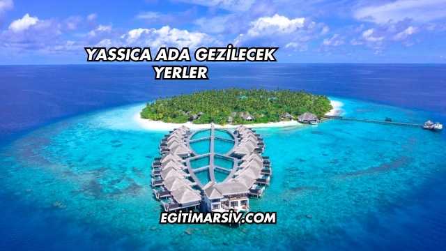 Yassıca Ada Gezilecek Yerler