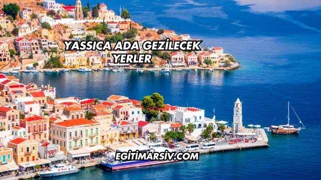Yassıca Ada Gezilecek Yerler