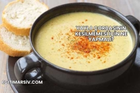 Yayla Çorbasının Kesilmemesi İçin Ne Yapmalı?