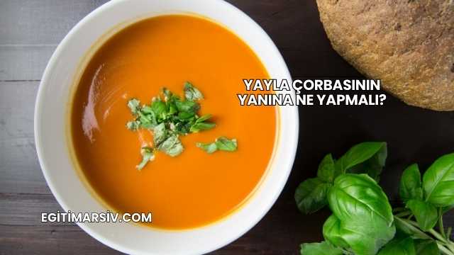 Yayla Çorbasının Yanına Ne Yapmalı?