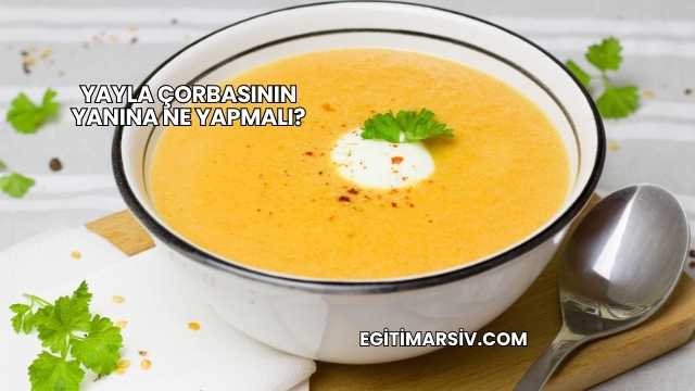 Yayla Çorbasının Yanına Ne Yapmalı?