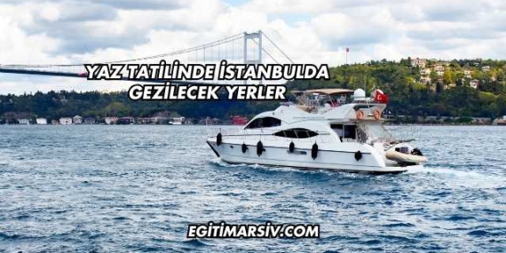 Yaz Tatilinde İstanbulda Gezilecek Yerler