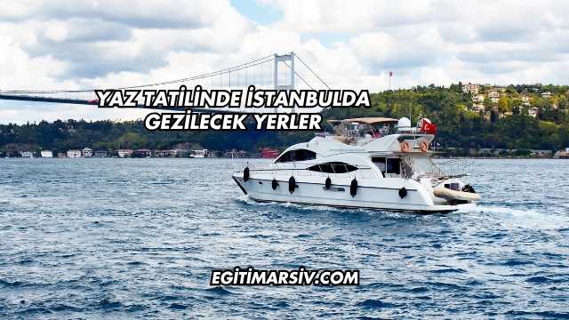 Yaz Tatilinde İstanbulda Gezilecek Yerler