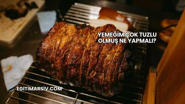 Yemeğim Çok Tuzlu Olmuş Ne Yapmalı?