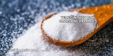 Yemeğin Tuzu Çok Olursa Ne Yapmalı?