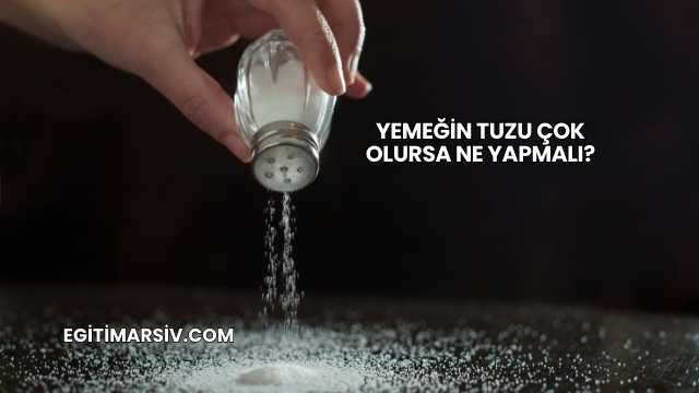 Yemeğin Tuzu Çok Olursa Ne Yapmalı?