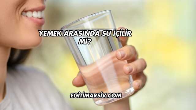 Yemek Arasında Su İçilir mi?