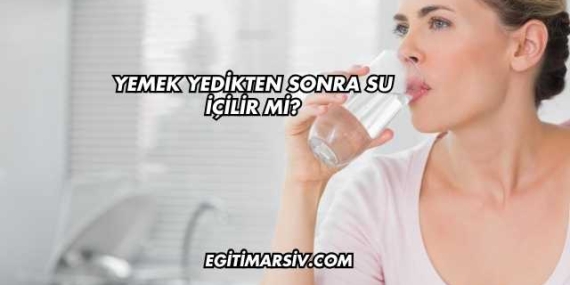 Yemek Yedikten Sonra Su İçilir mi?