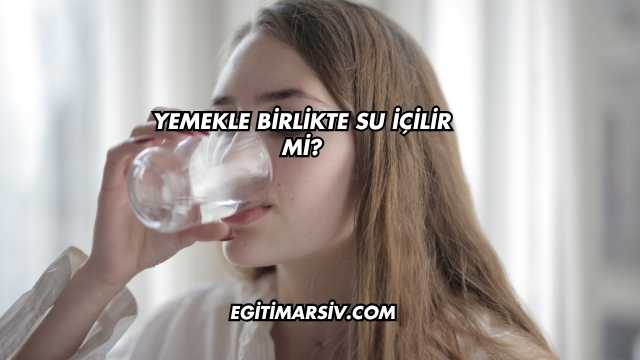 Yemekle Birlikte Su İçilir mi?