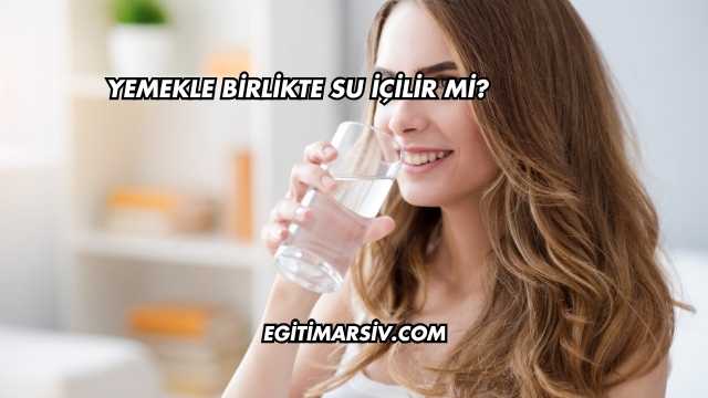 Yemekle Birlikte Su İçilir mi?