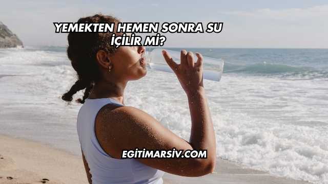 Yemekten Hemen Sonra Su İçilir mi?