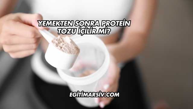 Yemekten Sonra Protein Tozu İçilir mi?