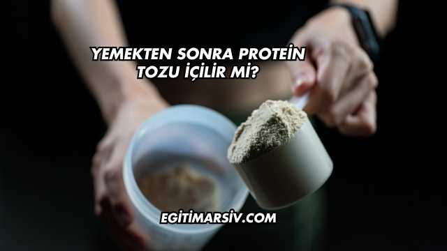 Yemekten Sonra Protein Tozu İçilir mi?