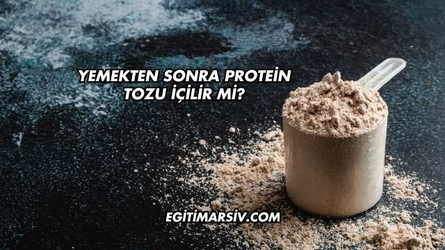 Yemekten Sonra Protein Tozu İçilir mi?