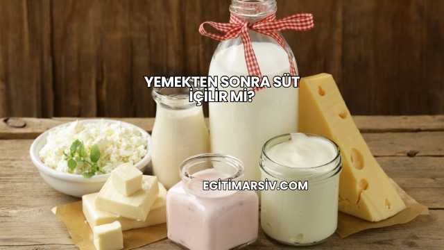 Yemekten Sonra Süt İçilir mi?