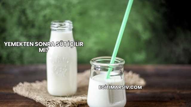 Yemekten Sonra Süt İçilir mi?