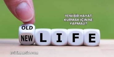 Yeni Bir Hayat Kurmak İçin Ne Yapmalı?