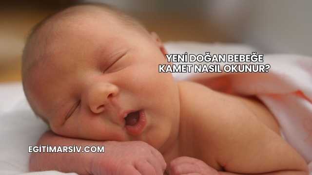 Yeni Doğan Bebeğe Kamet Nasıl Okunur?