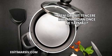 Yeni Granit Tencere Kullanmadan Önce Ne Yapmalı?