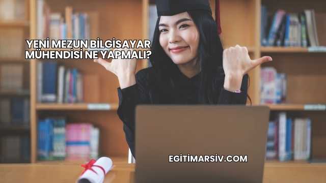 Yeni Mezun Bilgisayar Mühendisi Ne Yapmalı?