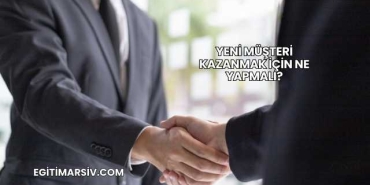 Yeni Müşteri Kazanmak İçin Ne Yapmalı?