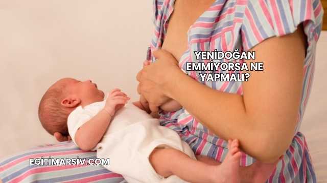 Yenidoğan Emmiyorsa Ne Yapmalı?