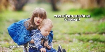 Yere Düşen Bebeğe Ne Yapmalı?