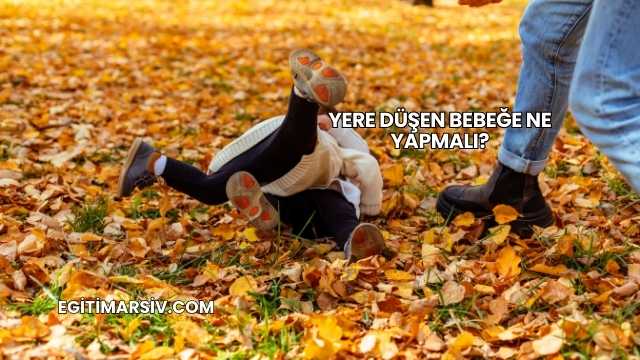 Yere Düşen Bebeğe Ne Yapmalı?