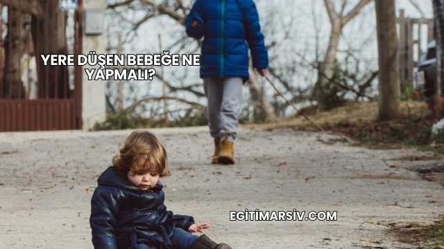 Yere Düşen Bebeğe Ne Yapmalı?