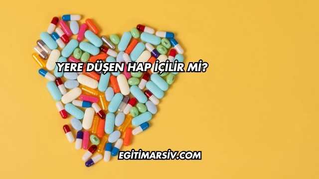 Yere Düşen Hap İçilir mi?