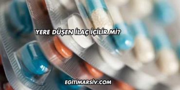 Yere Düşen İlaç İçilir mi?