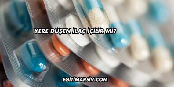 Yere Düşen İlaç İçilir mi?