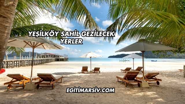 Yeşilköy Sahil Gezilecek Yerler