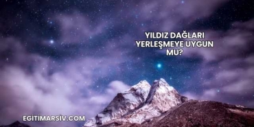 Yıldız Dağları Yerleşmeye Uygun mu?