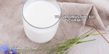 Yoğurdun Üstüne Süt İçilir mi?