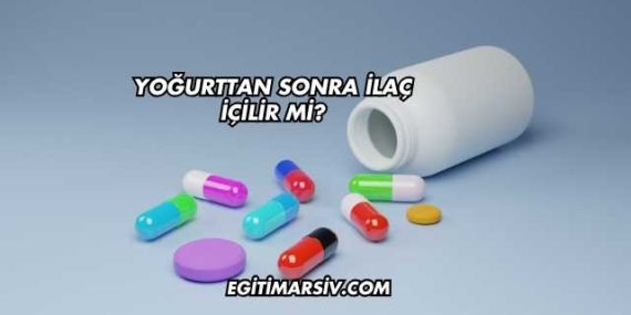 Yoğurttan Sonra İlaç İçilir mi?