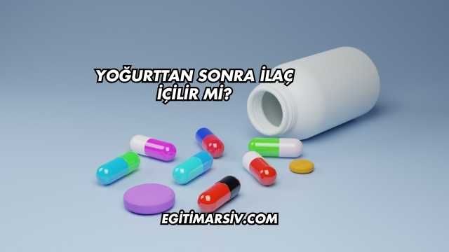 Yoğurttan Sonra İlaç İçilir mi?