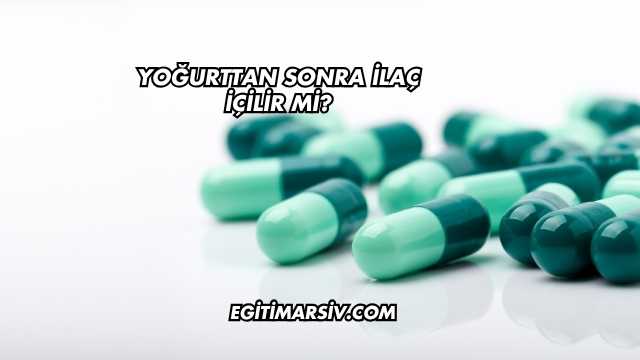 Yoğurttan Sonra İlaç İçilir mi?